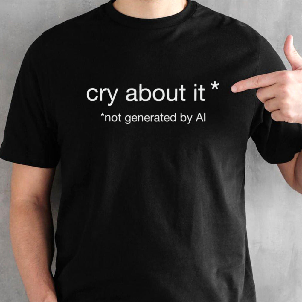Cry about it not generated by AI shirt