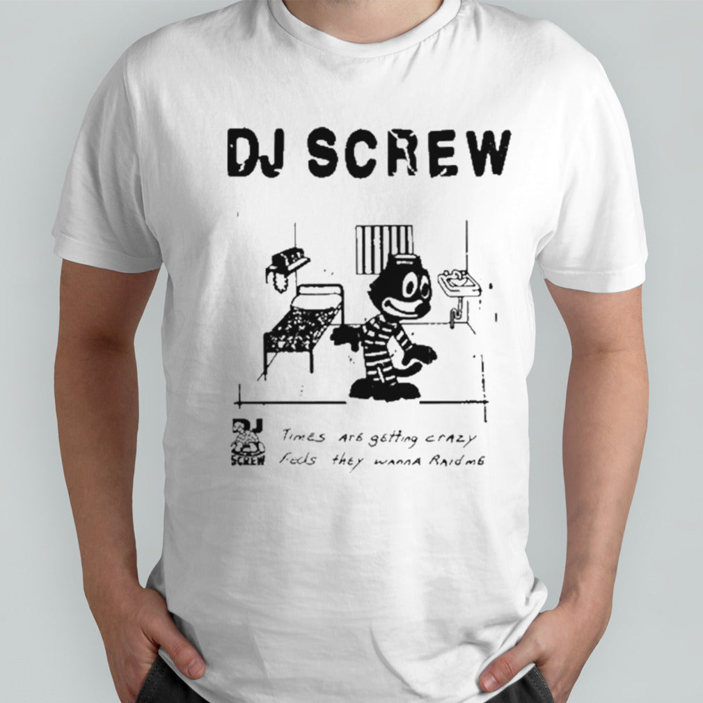 Dj Screw Times Are Getting Crazy Feds They Wanna Raid Me T-Shirt