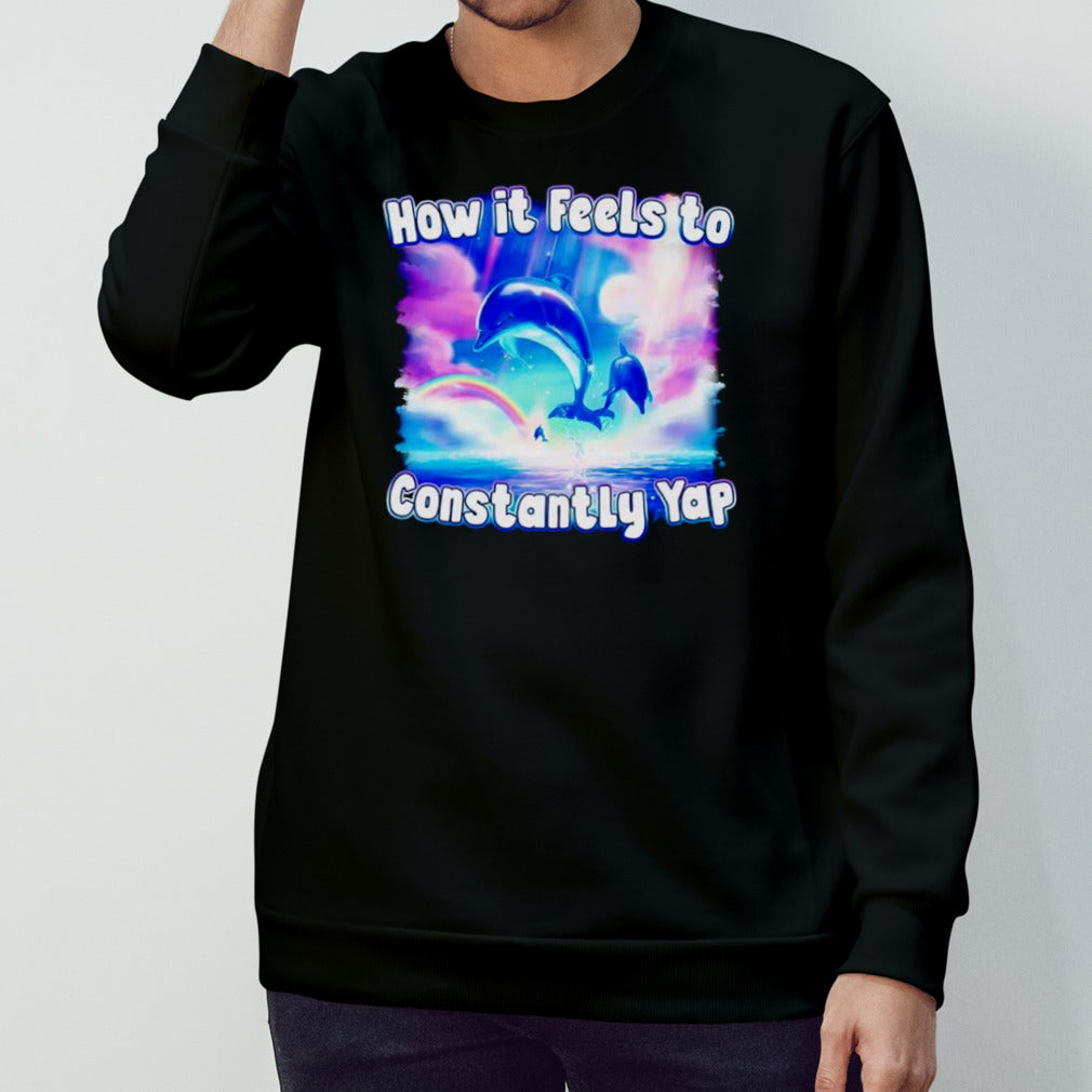 Dolphin how it feels to constantly yap shirt