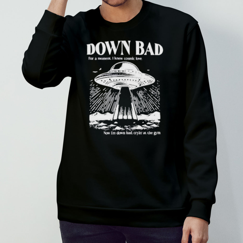 Down bad ufo for a moment I knew cosmic love now Iâ€™m down bad shirt