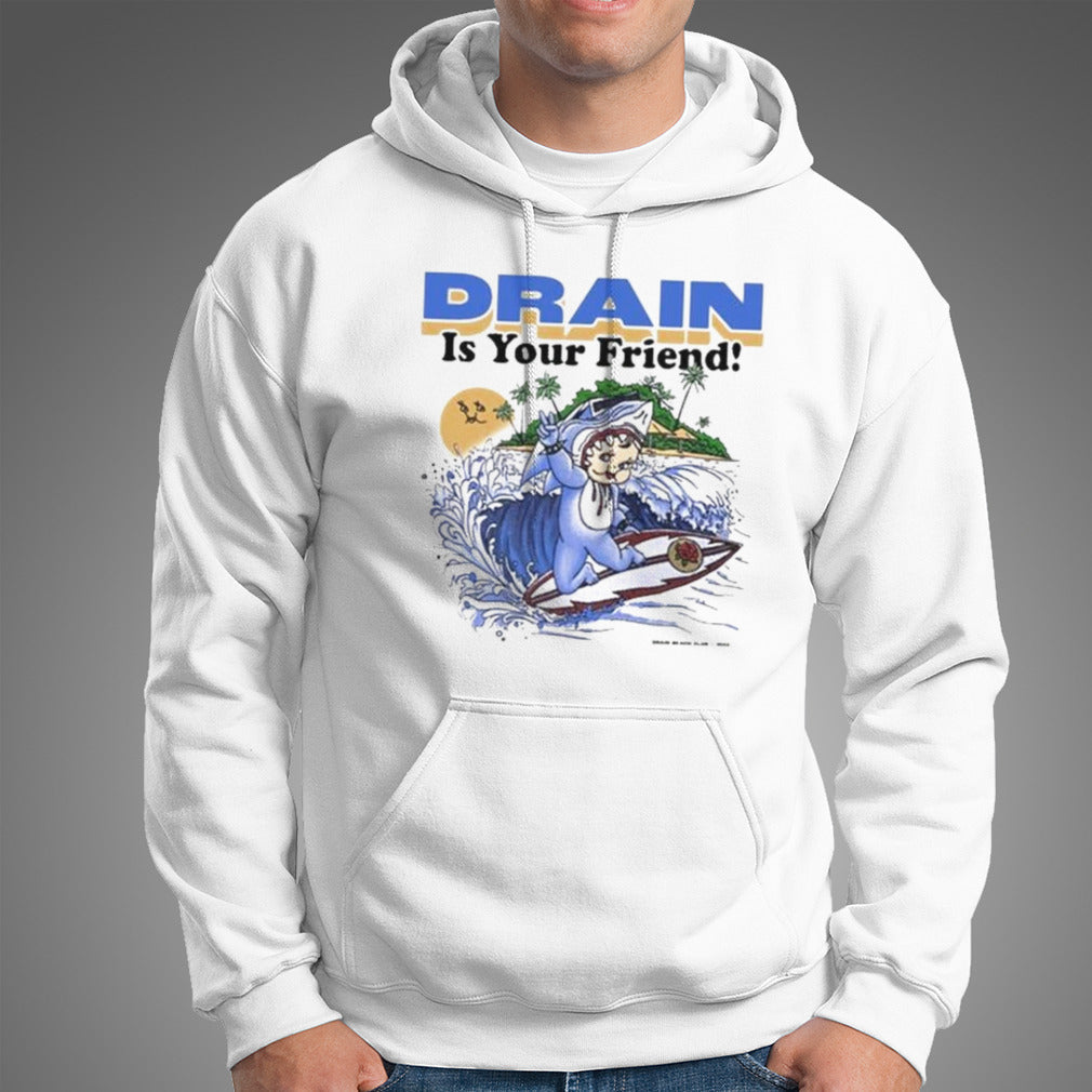 Drain Is Your Friend Shirt