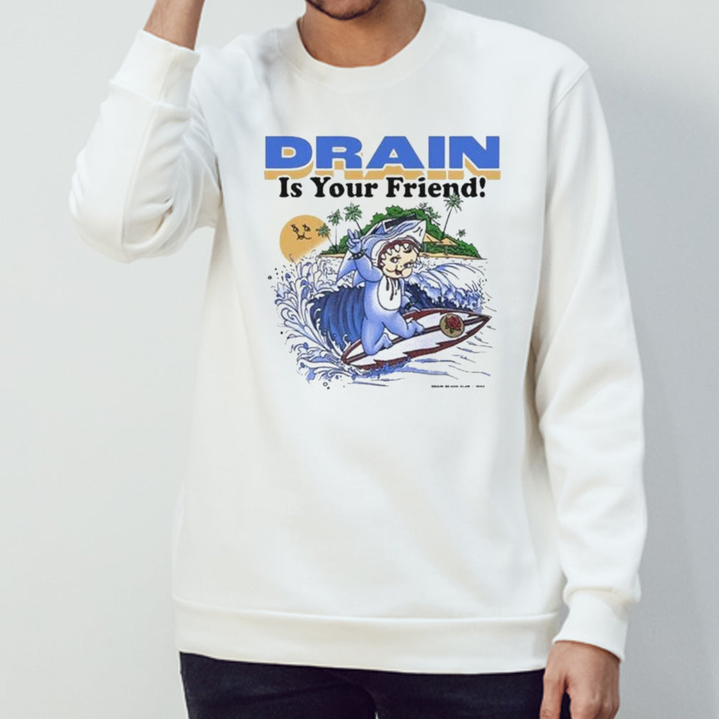 Drain Is Your Friend Shirt