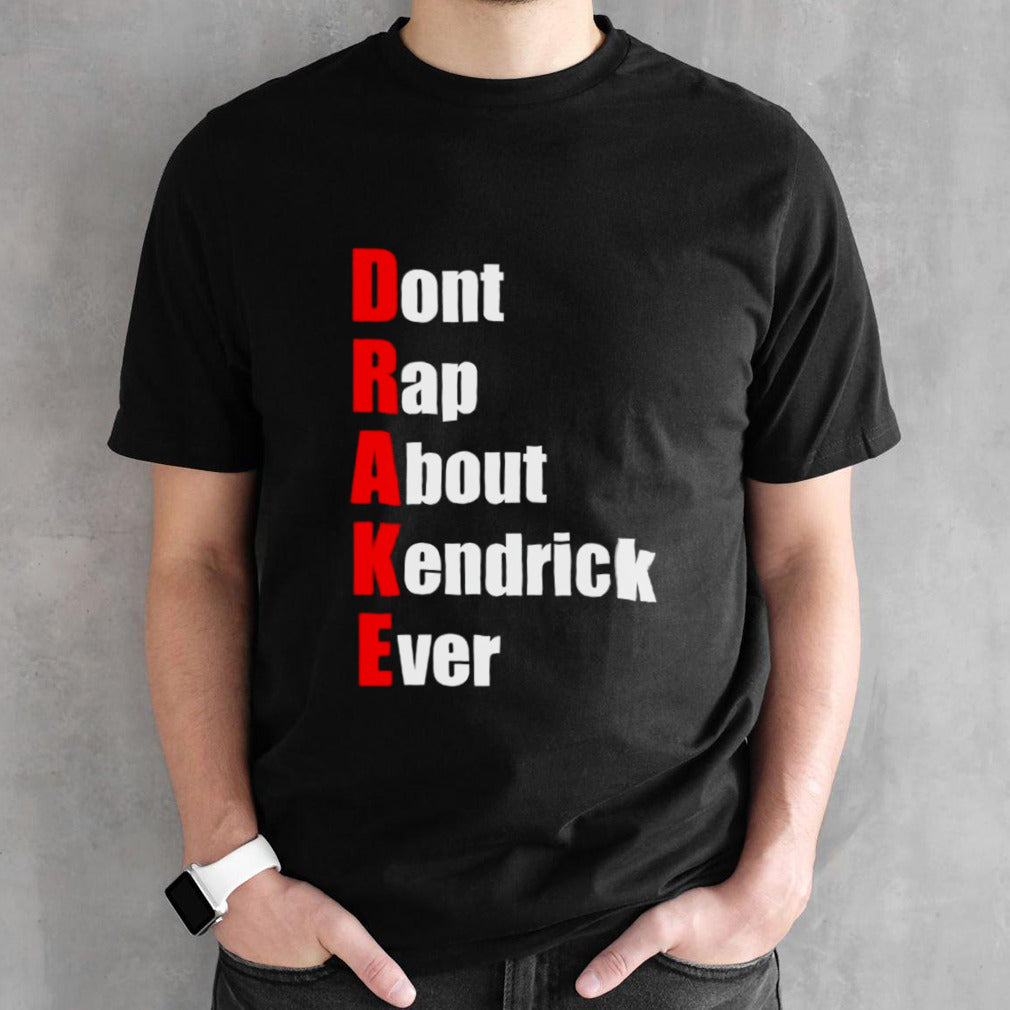 Drake donâ€™t rap about kendrick ever shirt