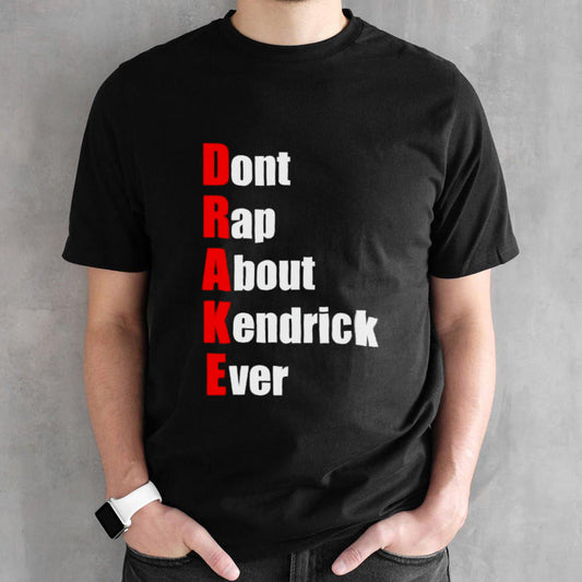 Drake donâ€™t rap about kendrick ever shirt