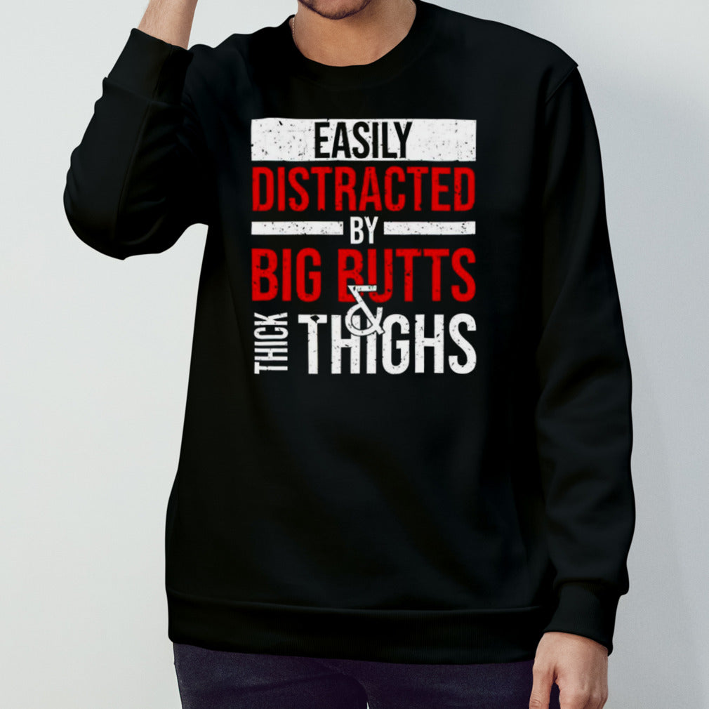 Easily distracted by big butts thick thighs shirt