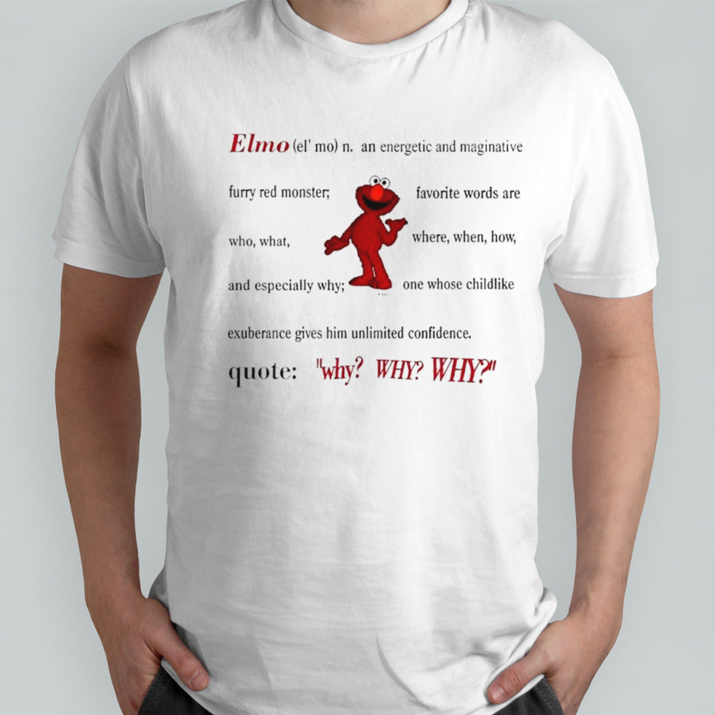 Elmo Definition an energetic and imaginative quote why why why shirt