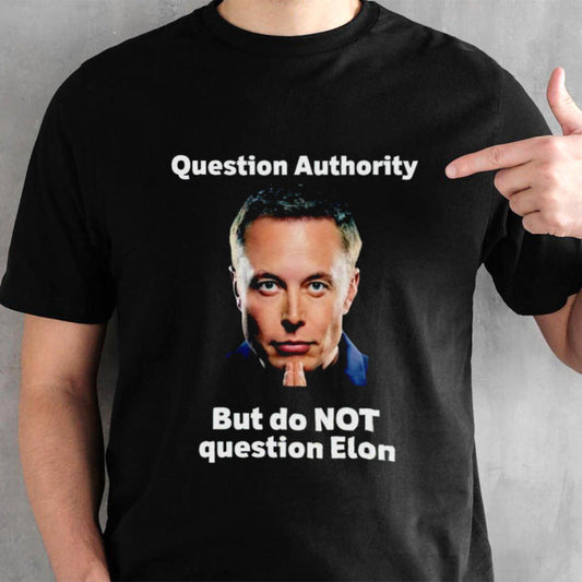 Elon Musk question authority but do not question shirt