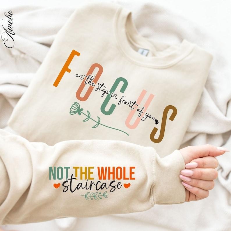 Focus on the Step  Sweatshirt, Not the Whole Staircase Sweatshirt,  Motivational Sleeve Shirt,  Positive Quotes Daily Affirmations Sweatshirt, Hoodie and Sweater; T-shirt Cotton Menswear