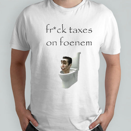 Fruck taxes on foenem shirt