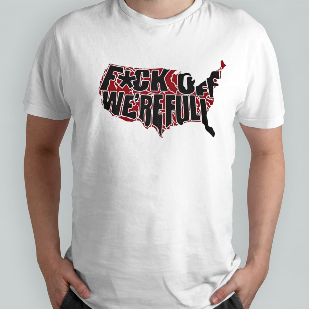 Fu k off weâ€™re full shirt