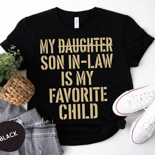 Funny My Daughter Son In Law Is My Favorite Child Shirt, Unique Sarcastic Family Tee, Humorous Unisex T-Shirt, Bold Statement Top, Gift Idea