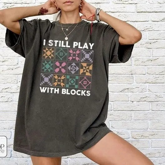 Funny Quilting T-Shirt, Quilt Retreat Shirt, I Still Play With Blocks Tee, Gift for Quilter, Quilt Block Tee, Gift for Quilter, Gift For Mom