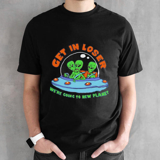 Get in Alien wesâ€™re going to new planet shirts