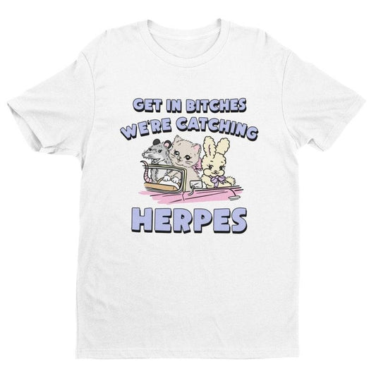 Herpes, Get In Bitches Shirt, Inappropriate Shirt, Dank Meme Shirt, Weird Shirt, Funny Meme Shirt, Offensive Humor, Unfiltered, Shocking