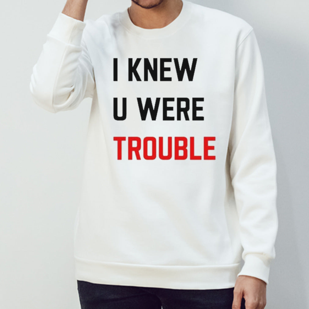 I Knew U Were Trouble Shirt