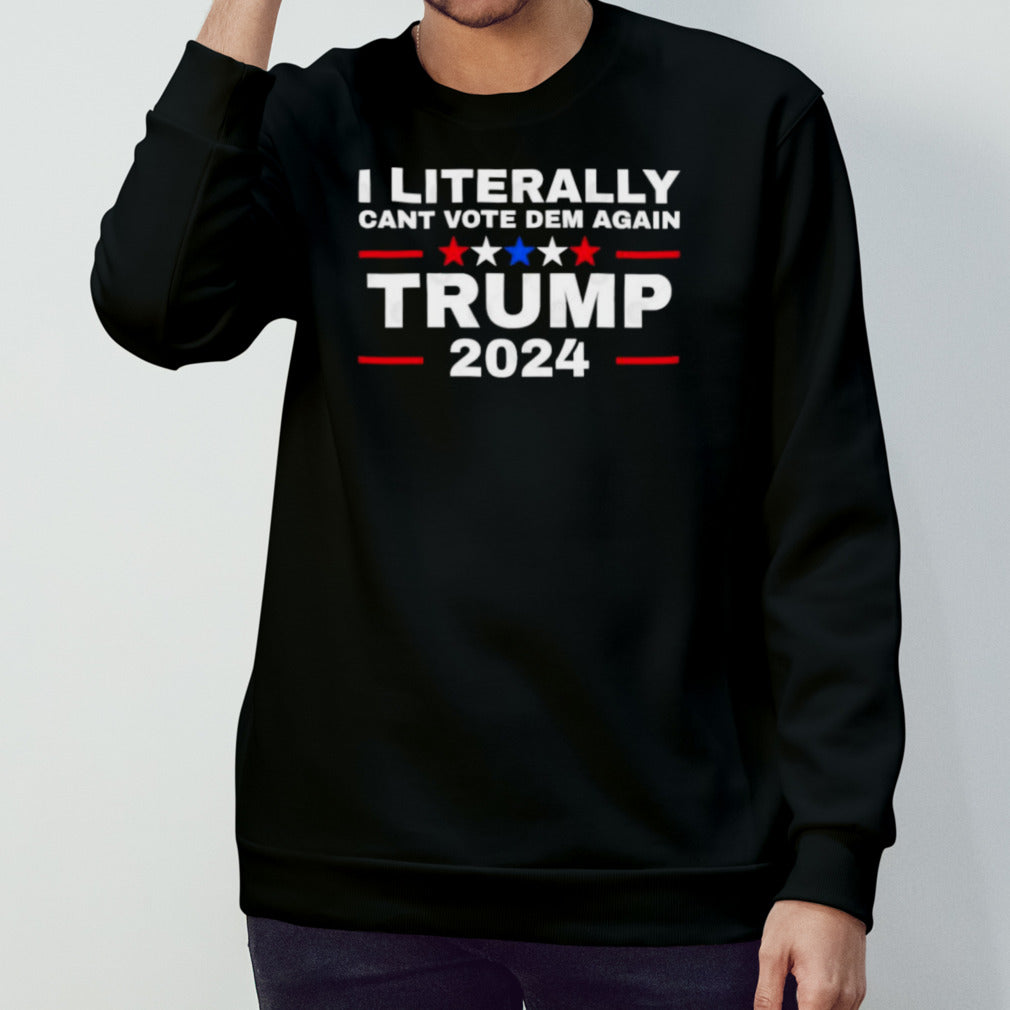 I Literally Cant Vote Dem Again Trump 2024 USA President T-Shirt