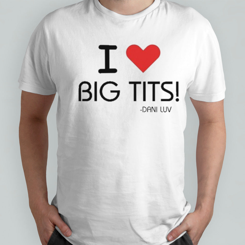 I Love Big Tits Dani Luv shirt