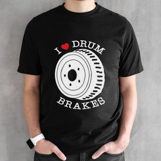 I Love Drum Brakes T-shirt