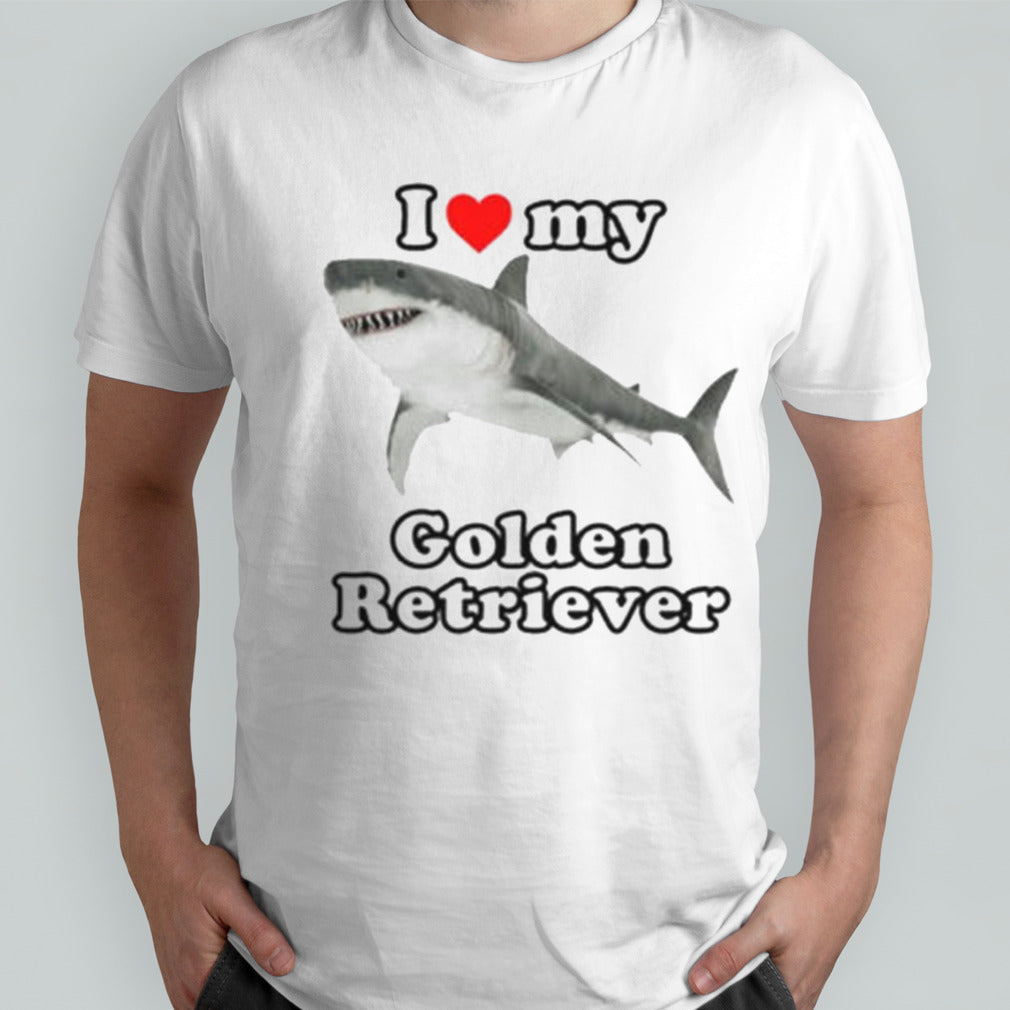 I Love My Golden Retriever White Shark shirt
