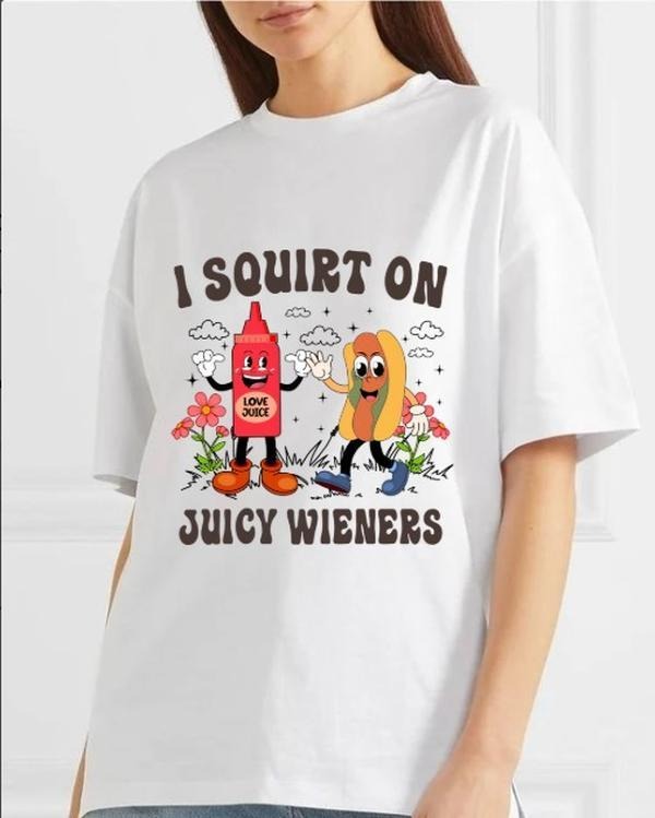 I Squirt On Juicy Wieners funny meme TRENDY shirt, Gag Gift Exchange Edgy GenZ Meme Tee