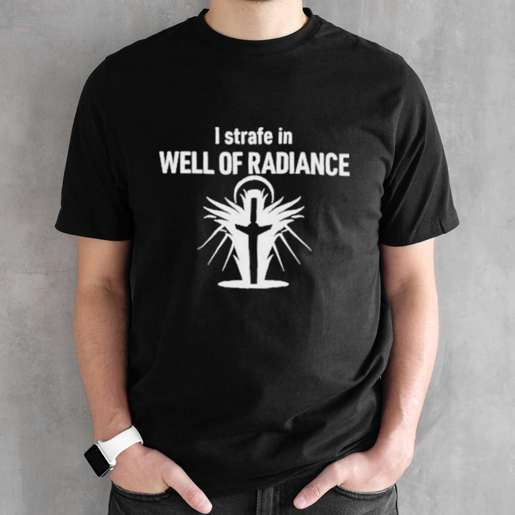 I Strafe In Well Of Radiance shirt