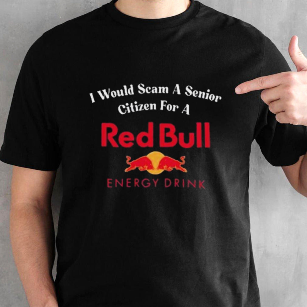 I Would Scam A Senior Citizen For A Red Bull Shirt