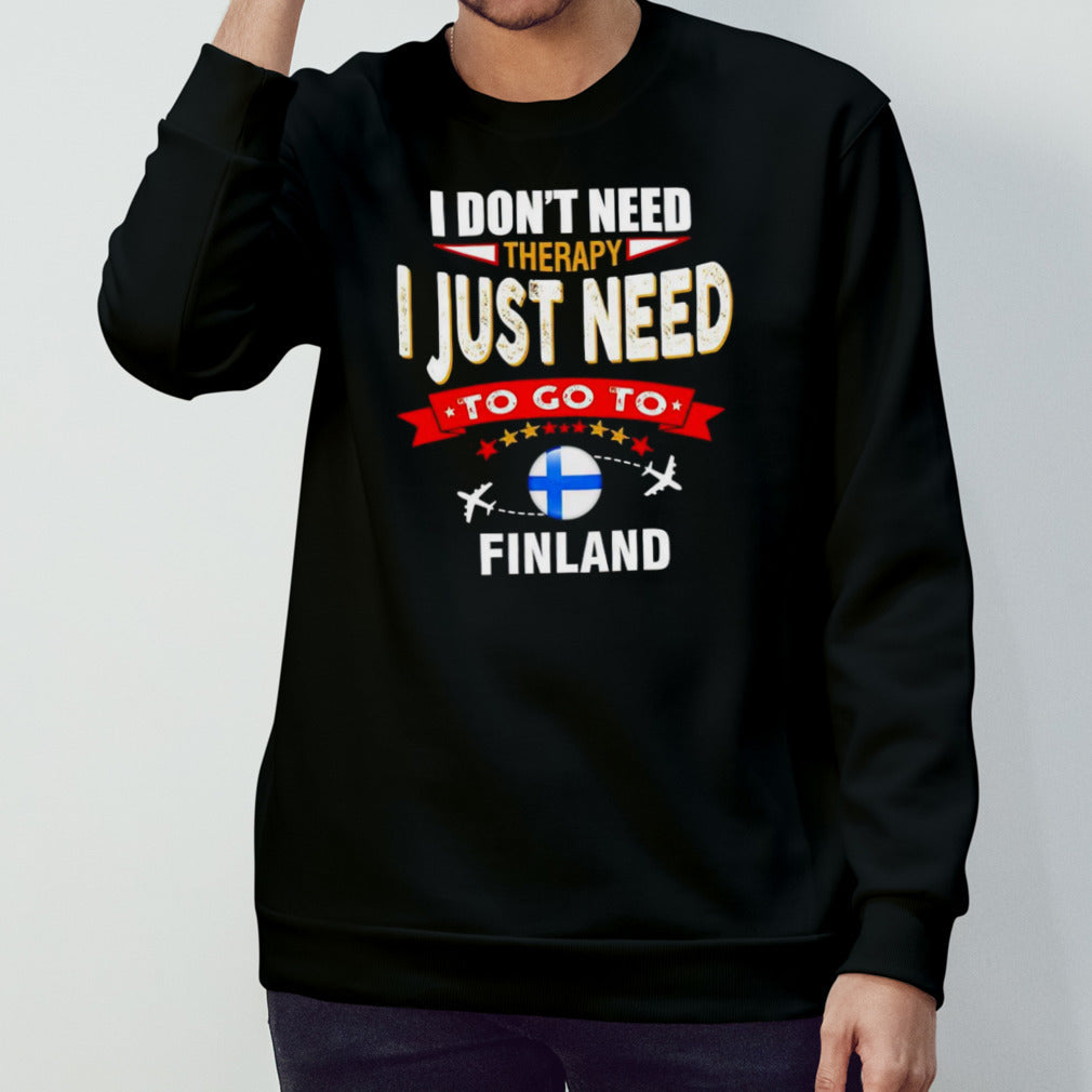 I donâ€™t need therapy I just need to go to Finland shirt