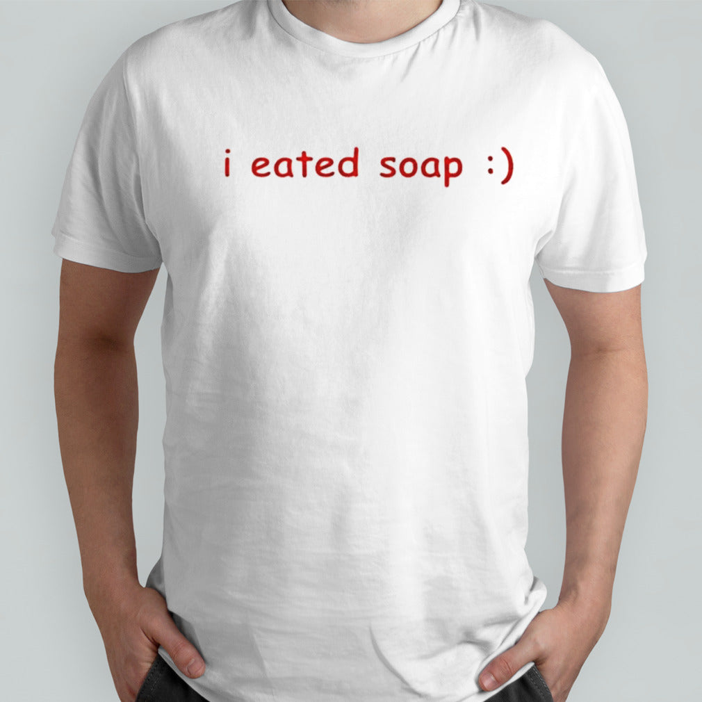 I eated soap shirt