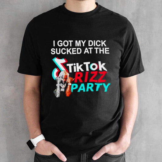 I got my dick sucked at the tiktok Rizz party shirts