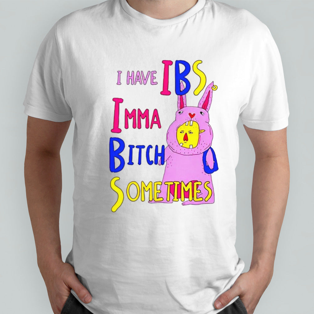 I have ibs imma bitch sometimes shirt