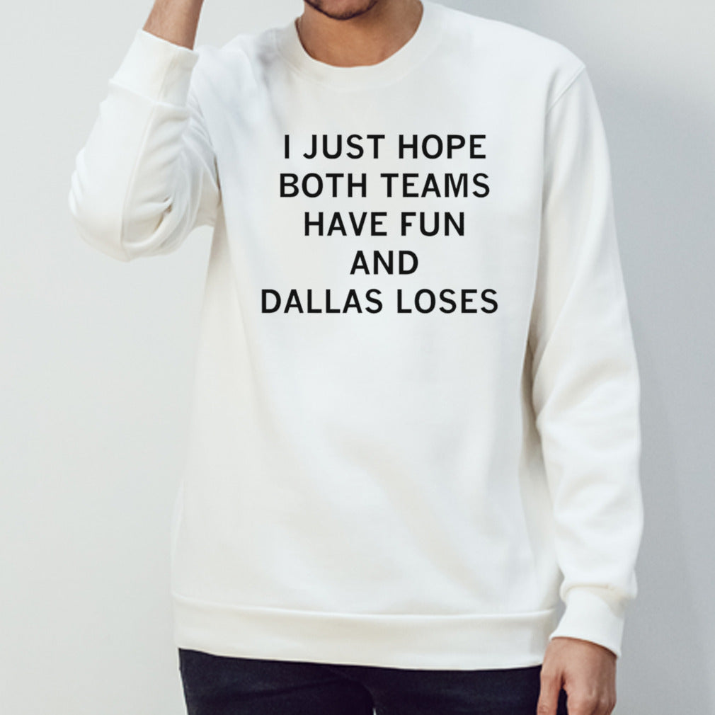 I just hope both teams have fun and Dallas loses shirt