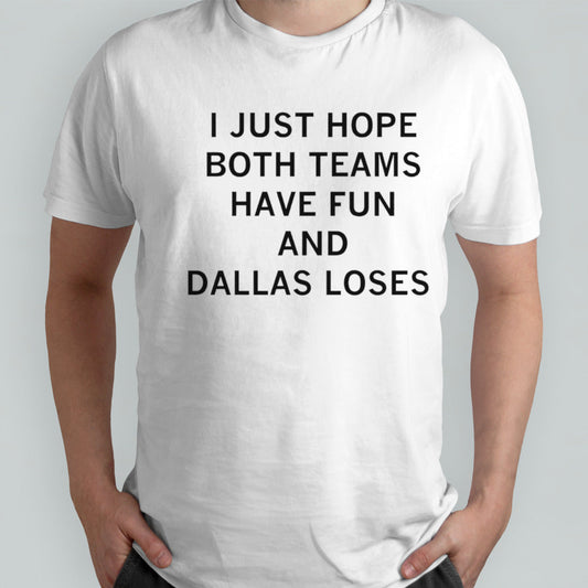 I just hope both teams have fun and Dallas loses shirt