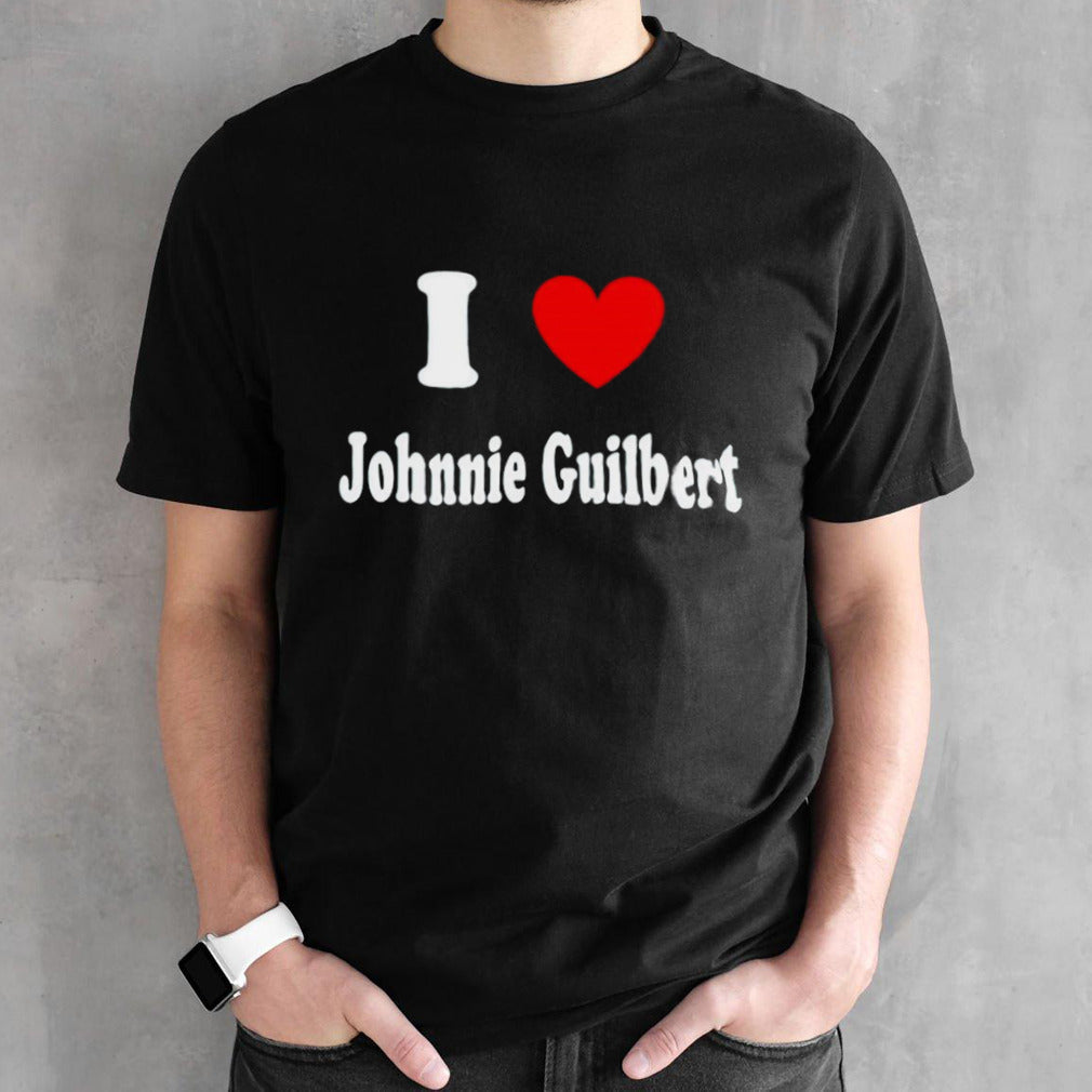 I love Johnnie Guilbert shirt