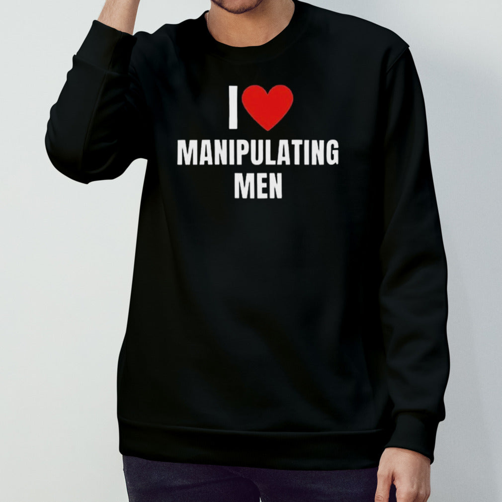 I love manipulating men shirt