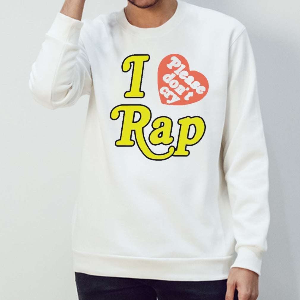 I love please donâ€™t cry rap shirt