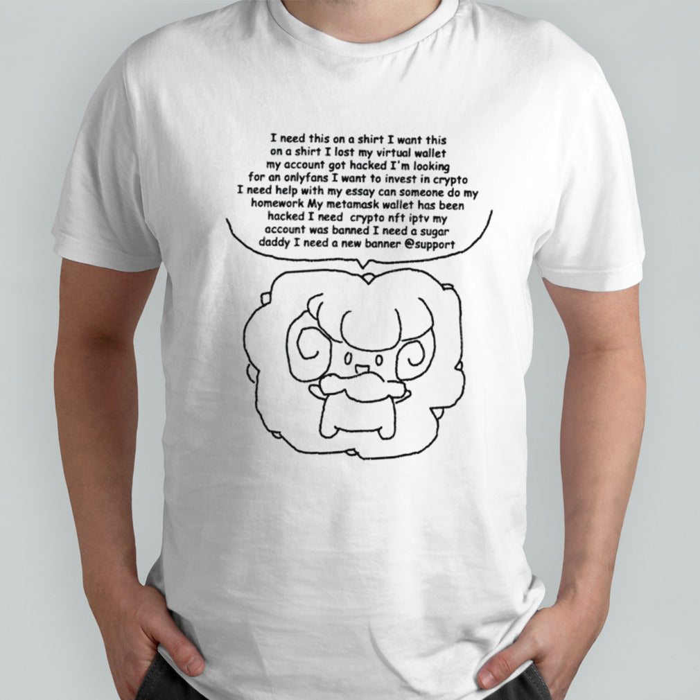 I need this on a shirt i want this on a shirt i lost my virtual wallet my account shirt