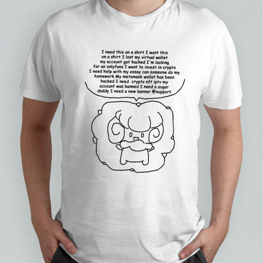 I need this on a shirt i want this on a shirt i lost my virtual wallet my account shirt