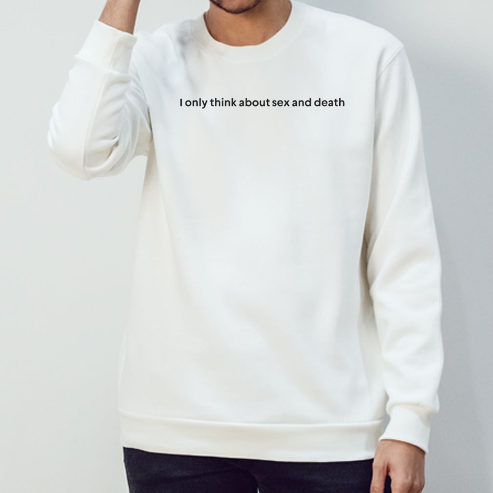 I only think about sex and death shirt