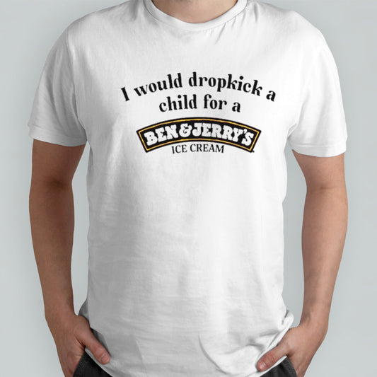I would dropkick a child for a ben and jerrysâ€™s ice cream shirts