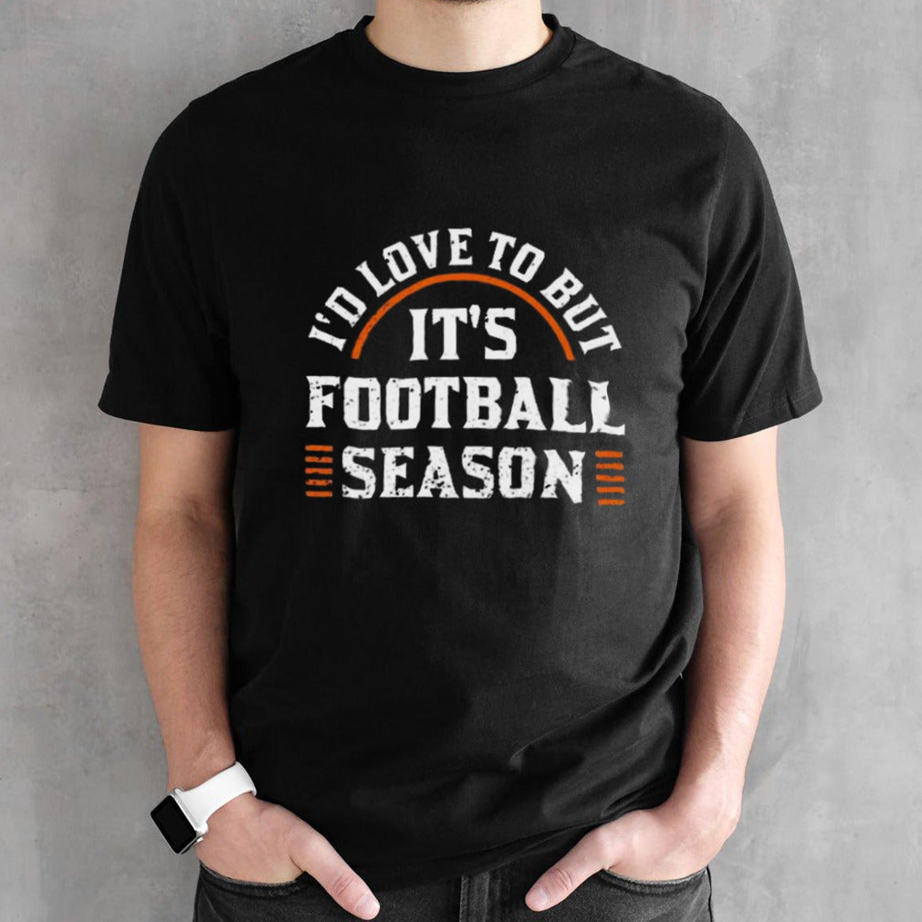 ID Love To But ItS Football Season Shirt
