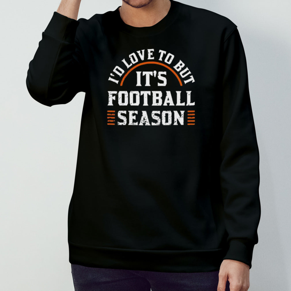 ID Love To But ItS Football Season Shirt