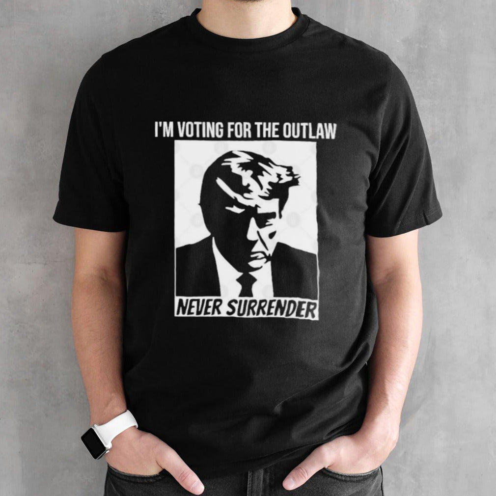 Iâ€™m Voting For The Outlaw funny Trump Never Surrender T-Shirt