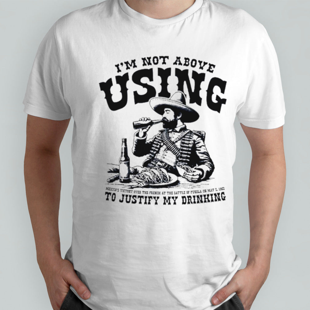Isâ€™m not above using the battle of puebla to justify my drinking shirts