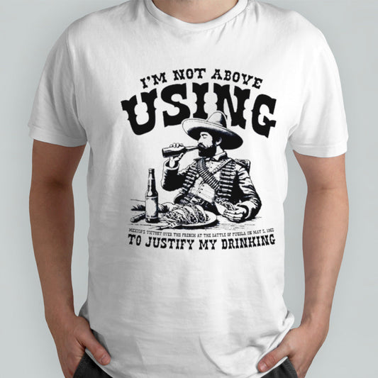 Isâ€™m not above using the battle of puebla to justify my drinking shirts