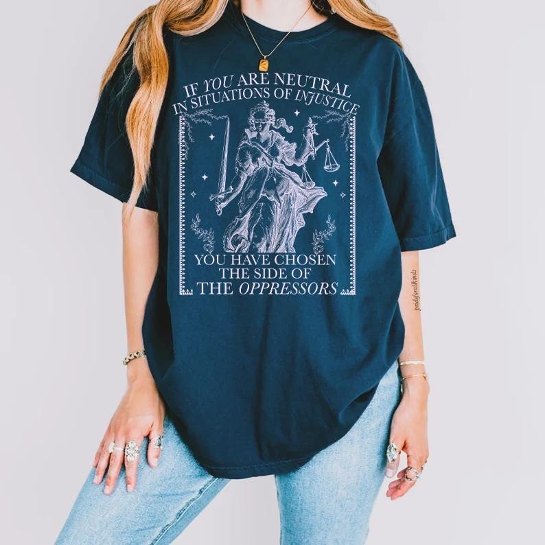 If You Are Neutral In Situations Of Injustice Tshirt, Liberal Feminist Human Rights, Leftist T-Shirt, Social Justice Shirt Womenswear Summer Top