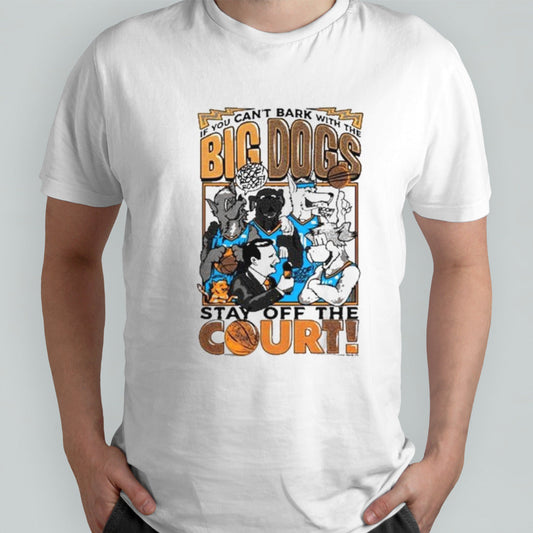 If You Cansâ€™t Bark With The Big Dogs Stay Off The Court Shirts