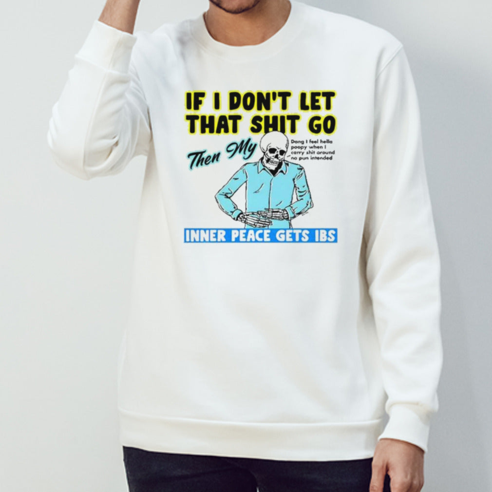 If You Donâ€™t Let That Shit Go Then My Inner Peace Gets Ibs Shirt