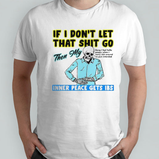 If You Donâ€™t Let That Shit Go Then My Inner Peace Gets Ibs Shirt