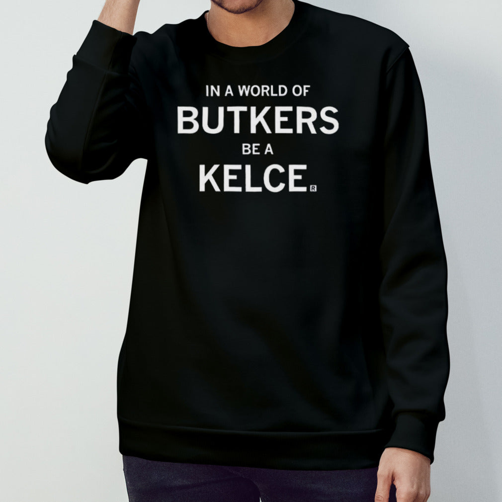 In A World Of Butkers Be A Kelce Shirt