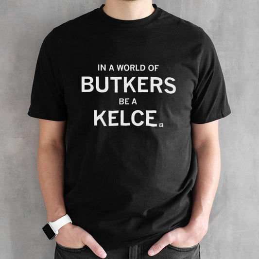 In A World Of Butkers Be A Kelce Shirt